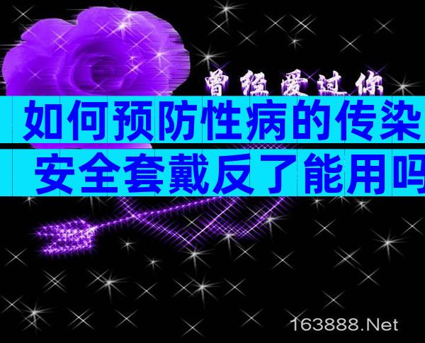 如何预防性病的传染 安全套戴反了能用吗